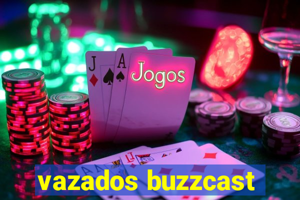 vazados buzzcast